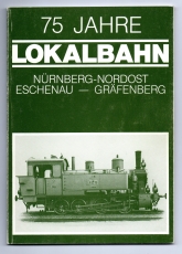 75 Jahre Lokalbahn. Nürnberg-Nordost - Eschenau - Gräfenberg.